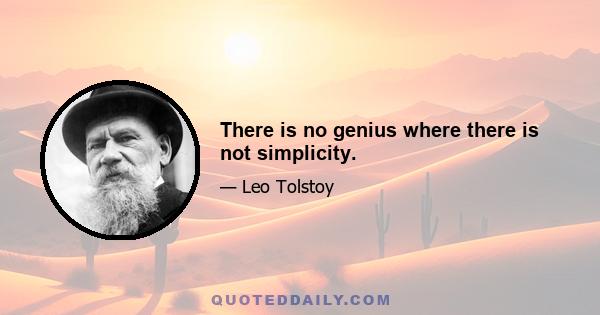 There is no genius where there is not simplicity.