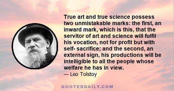 True art and true science possess two unmistakable marks: the first, an inward mark, which is this, that the servitor of art and science will fulfil his vocation, not for profit but with self- sacrifice; and the second, 