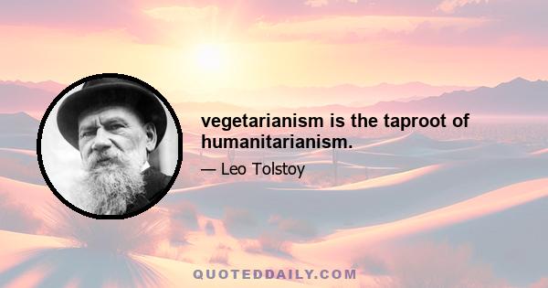 vegetarianism is the taproot of humanitarianism.