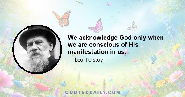 We acknowledge God only when we are conscious of His manifestation in us.