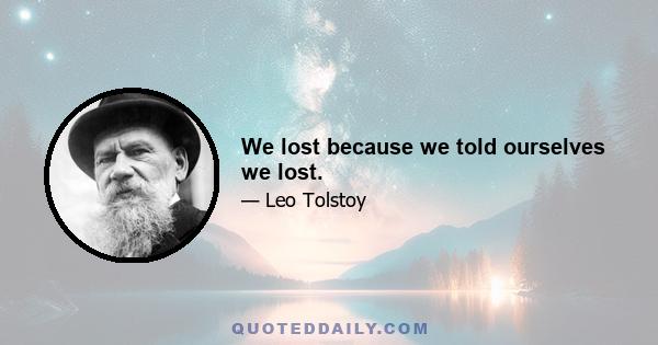 We lost because we told ourselves we lost.