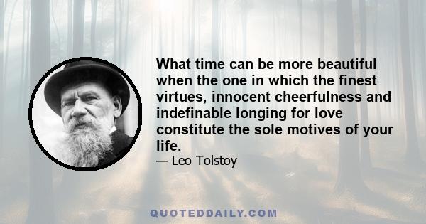 What time can be more beautiful when the one in which the finest virtues, innocent cheerfulness and indefinable longing for love constitute the sole motives of your life.