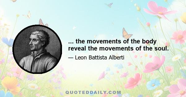 ... the movements of the body reveal the movements of the soul.