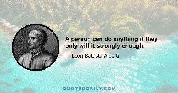 A person can do anything if they only will it strongly enough.