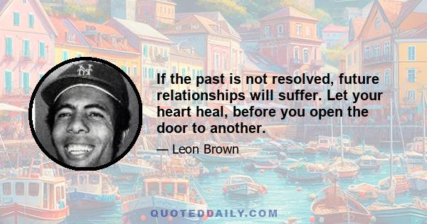 If the past is not resolved, future relationships will suffer. Let your heart heal, before you open the door to another.