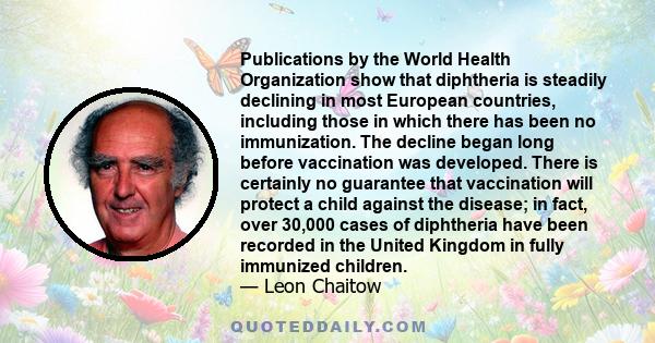 Publications by the World Health Organization show that diphtheria is steadily declining in most European countries, including those in which there has been no immunization. The decline began long before vaccination was 