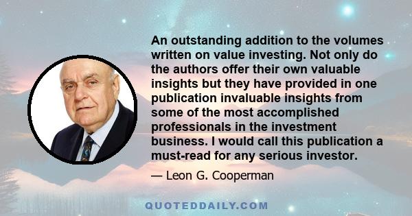 An outstanding addition to the volumes written on value investing. Not only do the authors offer their own valuable insights but they have provided in one publication invaluable insights from some of the most