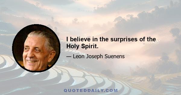 I believe in the surprises of the Holy Spirit.