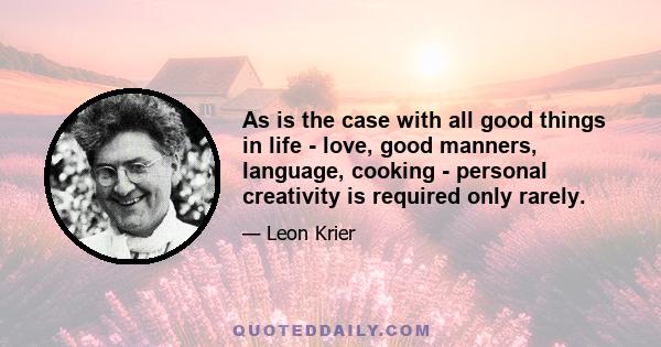 As is the case with all good things in life - love, good manners, language, cooking - personal creativity is required only rarely.