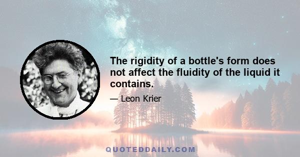 The rigidity of a bottle's form does not affect the fluidity of the liquid it contains.