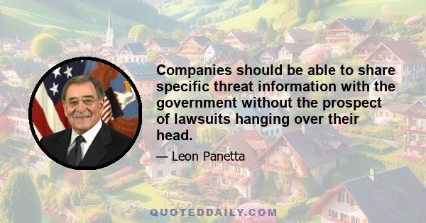 Companies should be able to share specific threat information with the government without the prospect of lawsuits hanging over their head.