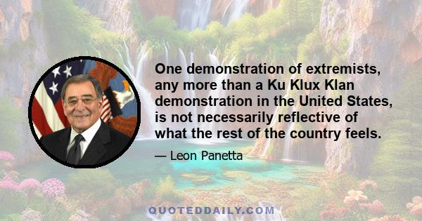 One demonstration of extremists, any more than a Ku Klux Klan demonstration in the United States, is not necessarily reflective of what the rest of the country feels.