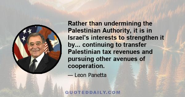 Rather than undermining the Palestinian Authority, it is in Israel's interests to strengthen it by... continuing to transfer Palestinian tax revenues and pursuing other avenues of cooperation.