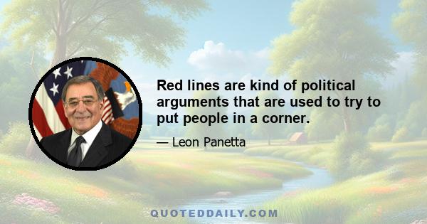 Red lines are kind of political arguments that are used to try to put people in a corner.