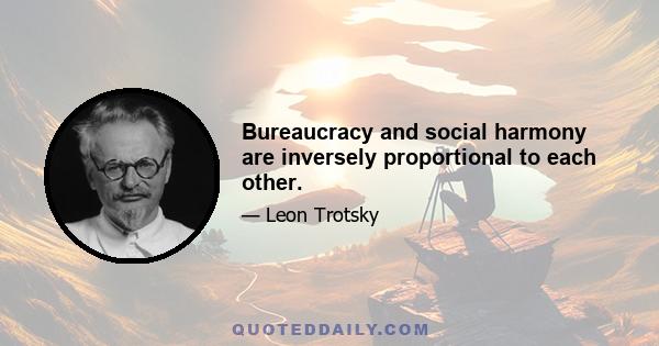 Bureaucracy and social harmony are inversely proportional to each other.