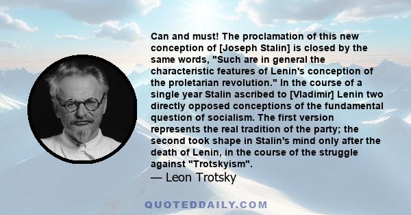 Can and must! The proclamation of this new conception of [Joseph Stalin] is closed by the same words, Such are in general the characteristic features of Lenin's conception of the proletarian revolution. In the course of 