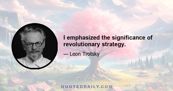 I emphasized the significance of revolutionary strategy.