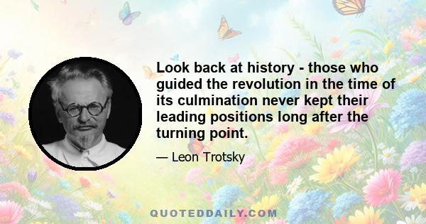 Look back at history - those who guided the revolution in the time of its culmination never kept their leading positions long after the turning point.