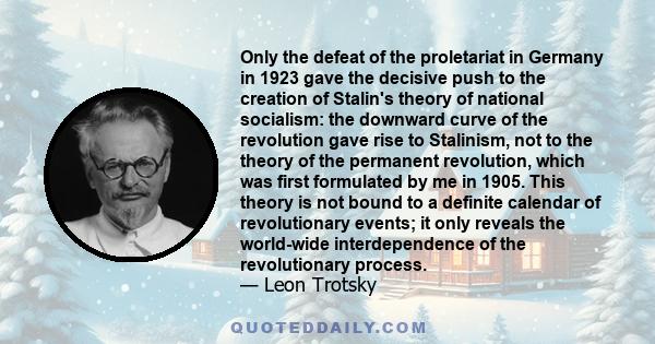 Only the defeat of the proletariat in Germany in 1923 gave the decisive push to the creation of Stalin's theory of national socialism: the downward curve of the revolution gave rise to Stalinism, not to the theory of