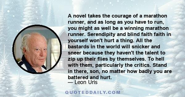 A novel takes the courage of a marathon runner, and as long as you have to run, you might as well be a winning marathon runner. Serendipity and blind faith faith in yourself won't hurt a thing. All the bastards in the