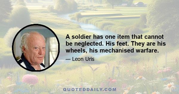 A soldier has one item that cannot be neglected. His feet. They are his wheels, his mechanised warfare.