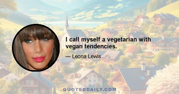 I call myself a vegetarian with vegan tendencies.