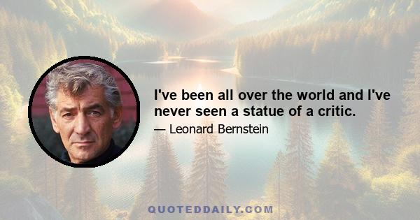 I've been all over the world and I've never seen a statue of a critic.