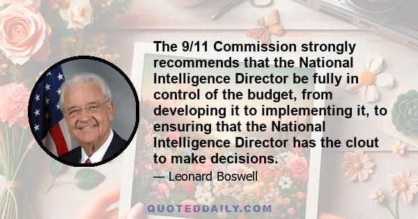 The 9/11 Commission strongly recommends that the National Intelligence Director be fully in control of the budget, from developing it to implementing it, to ensuring that the National Intelligence Director has the clout 