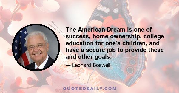 The American Dream is one of success, home ownership, college education for one's children, and have a secure job to provide these and other goals.