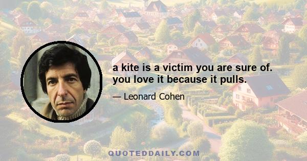 a kite is a victim you are sure of. you love it because it pulls.