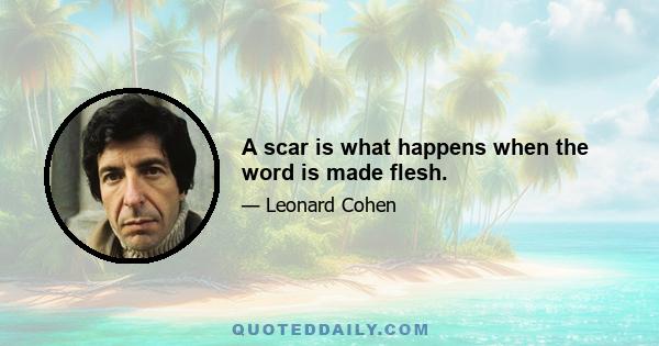 A scar is what happens when the word is made flesh.