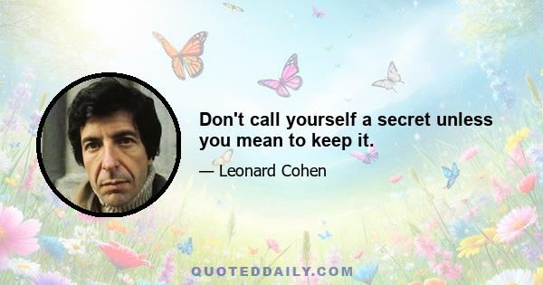 Don't call yourself a secret unless you mean to keep it.