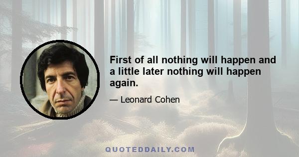 First of all nothing will happen and a little later nothing will happen again.