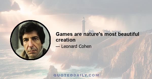 Games are nature's most beautiful creation