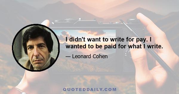 I didn't want to write for pay. I wanted to be paid for what I write.