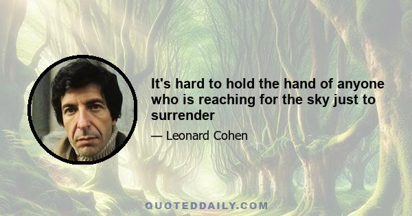 It's hard to hold the hand of anyone who is reaching for the sky just to surrender