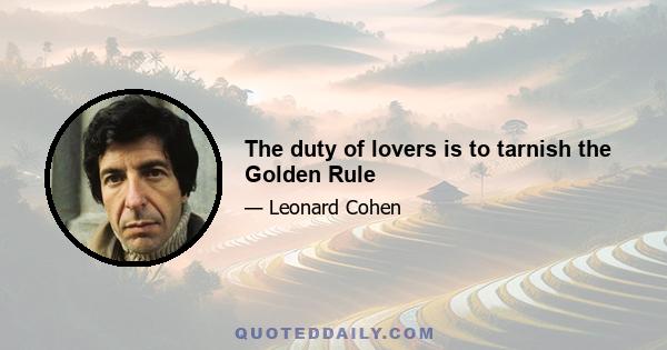 The duty of lovers is to tarnish the Golden Rule