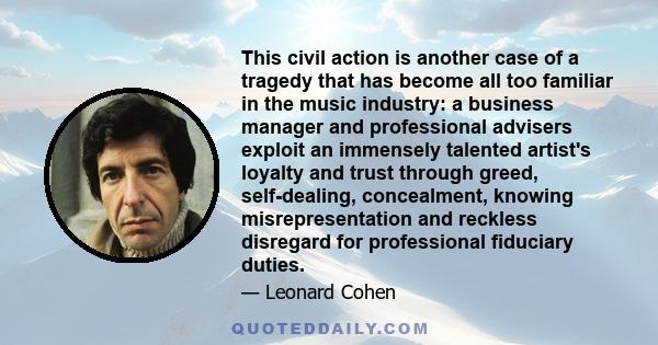 This civil action is another case of a tragedy that has become all too familiar in the music industry: a business manager and professional advisers exploit an immensely talented artist's loyalty and trust through greed, 