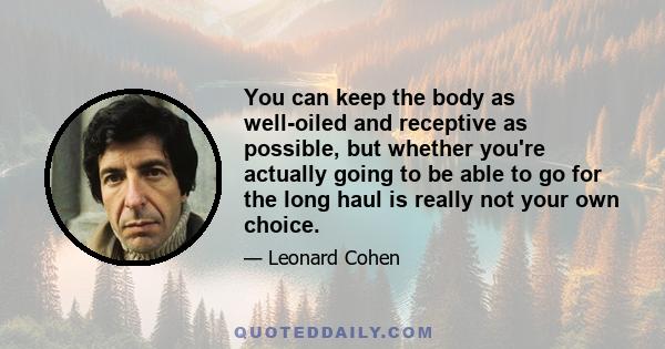 You can keep the body as well-oiled and receptive as possible, but whether you're actually going to be able to go for the long haul is really not your own choice.