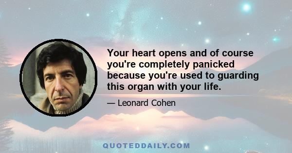 Your heart opens and of course you're completely panicked because you're used to guarding this organ with your life.