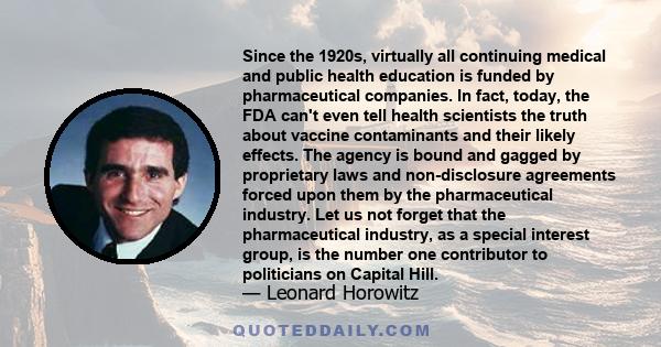 Since the 1920s, virtually all continuing medical and public health education is funded by pharmaceutical companies. In fact, today, the FDA can't even tell health scientists the truth about vaccine contaminants and