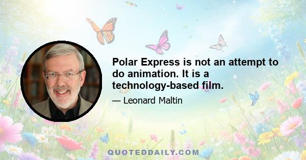 Polar Express is not an attempt to do animation. It is a technology-based film.