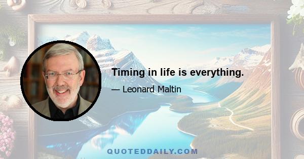 Timing in life is everything.