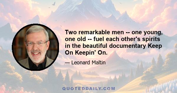 Two remarkable men -- one young, one old -- fuel each other's spirits in the beautiful documentary Keep On Keepin' On.