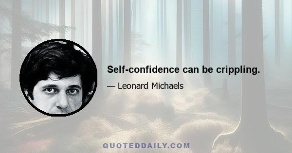 Self-confidence can be crippling.