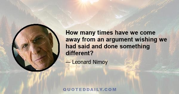 How many times have we come away from an argument wishing we had said and done something different?