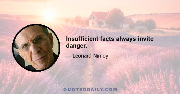 Insufficient facts always invite danger.