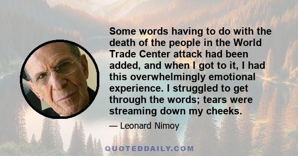 Some words having to do with the death of the people in the World Trade Center attack had been added, and when I got to it, I had this overwhelmingly emotional experience. I struggled to get through the words; tears