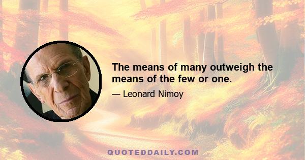 The means of many outweigh the means of the few or one.