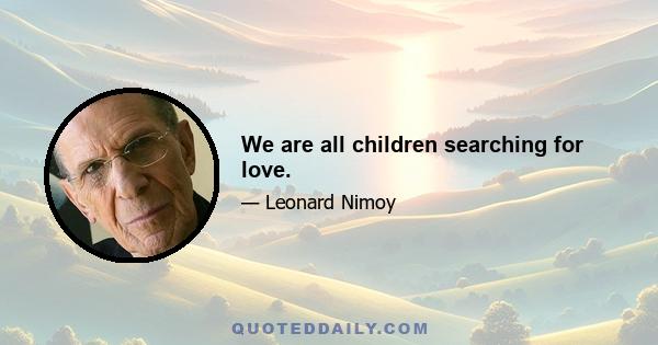 We are all children searching for love.